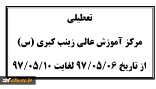 تعطیلی مرکز آموزش عالی زینب کبری (س)کازرون  از تاریخ 97/05/06 لغایت 97/05/10